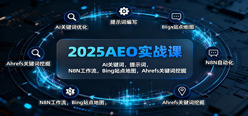 2025AEO实战课:AI关键词,提示词,N8N工作流,Bing站点地图,Ahrefs关键词挖掘-七七项目网