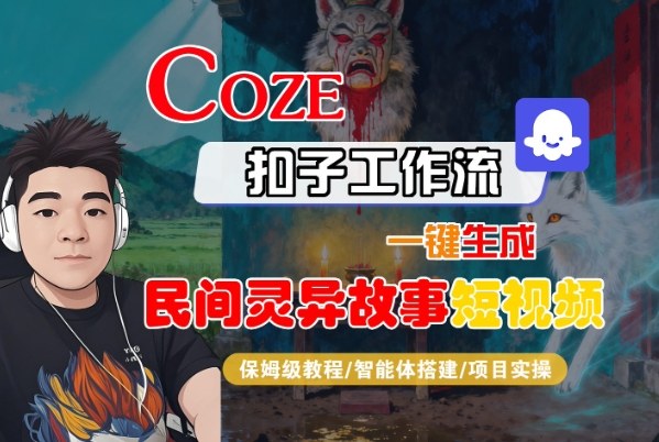 Coze扣子智能体工作流一键生成“民间灵异故事“短视频,全流程保姆级教学-七七项目网