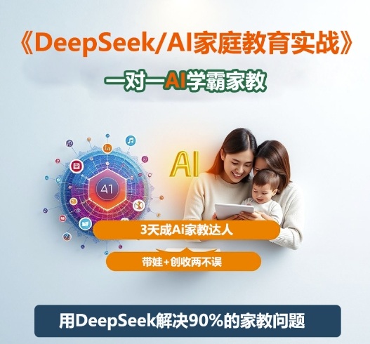 DeepSeek+Al家庭教育实战,一对一AI学霸家教,3天成Ai家教达人,带娃+创收两不误-七七项目网