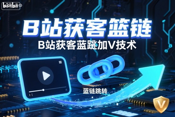 B站获客篮链跳转加V技术,B站获客蓝链跳转技术-七七项目网