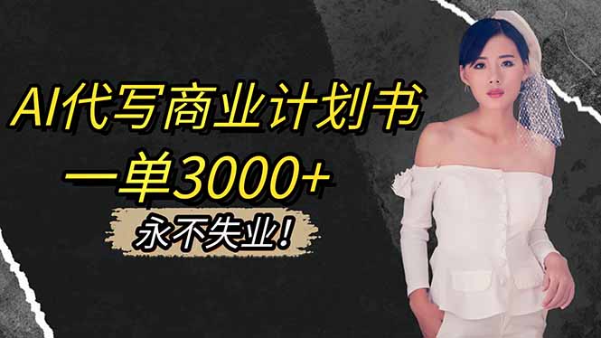 AI代写商业计划书，一单3000+，提供接单渠道，主打长期稳定，永不失业-七七项目网