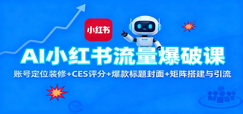 AI小红书流量爆破课：账号定位装修+CES 评分+爆款标题封面+矩阵搭建与引流-七七项目网