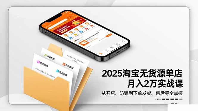 2025淘宝无货源单店月入2万-更11月：从开店、防骗到下单发货、售后全掌握-七七项目网