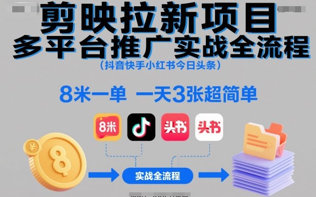 剪映拉新项目多平台推广实战全流程(抖音快手小红书今日头条)，8米一单，一天3张超简单-七七项目网