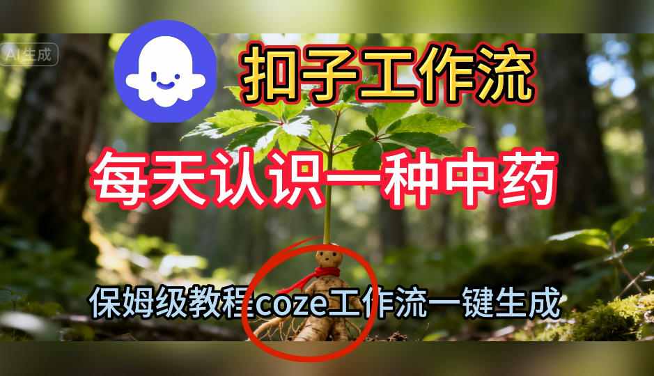 Coze扣子工作流一键生成每天认识一种中药短视频，保姆级搭建教学-七七项目网