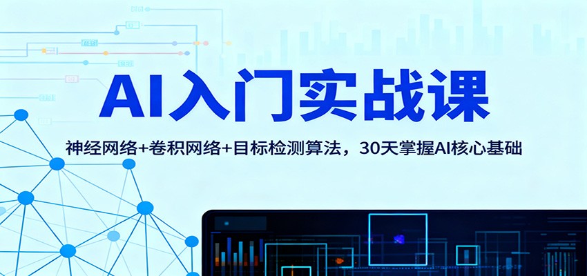 AI入门实战课：神经网络+卷积网络+目标检测算法，30天掌握AI核心基础-七七项目网