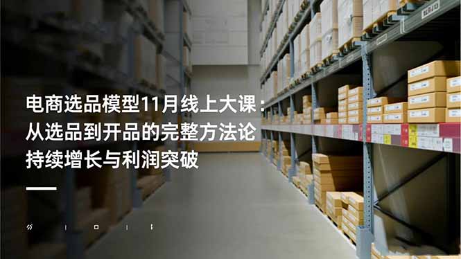 电商选品模型11月线上大课：从选品到开品的完整方法论 持续增长与利润突破-七七项目网