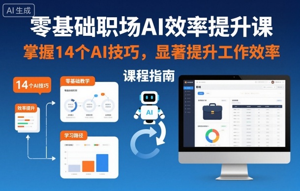 零基础职场AI效率提升课,掌握14个AI技巧,显著提升工作效率-七七项目网