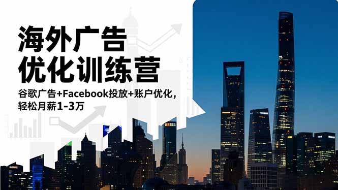海外广告优化训练营：谷歌广告+Facebook投放+账户优化，轻松月薪1-3万-七七项目网