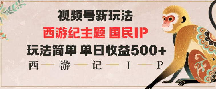 视频号分成新玩法,西游记主题国民IP,玩法简单,单日收益多张-七七项目网