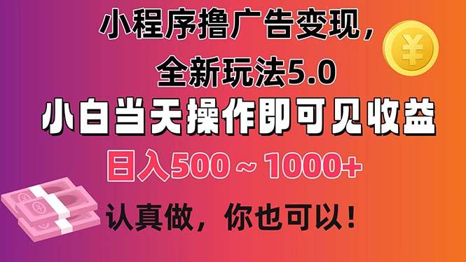 小程序撸广告变现，全新玩法5.0，小白当天操作即可上手，日收益 500~1000+-七七项目网