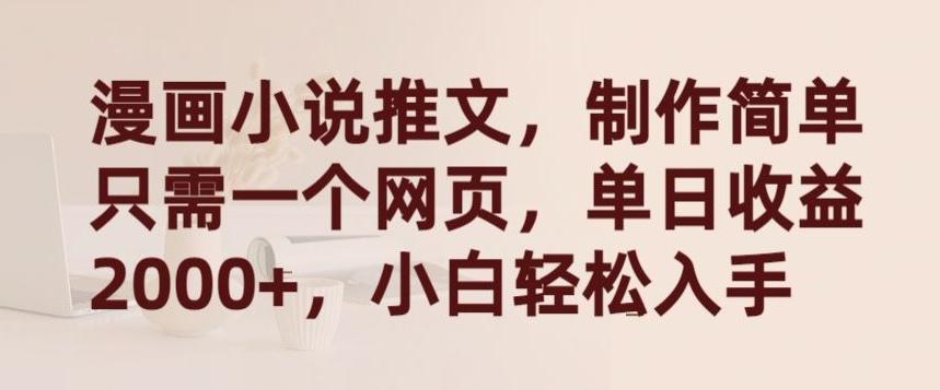 漫画小说推文，制作简单只需一个网页，单日收益2000+，小白轻松入手【揭秘】-七七项目网
