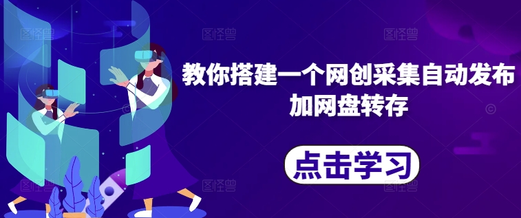 教你搭建一个网创采集自动发布加网盘转存-七七项目网