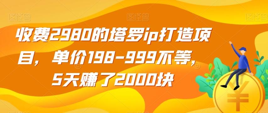 收费2980的塔罗ip打造项目，单价198-999不等，5天赚了2000块【揭秘】-七七项目网