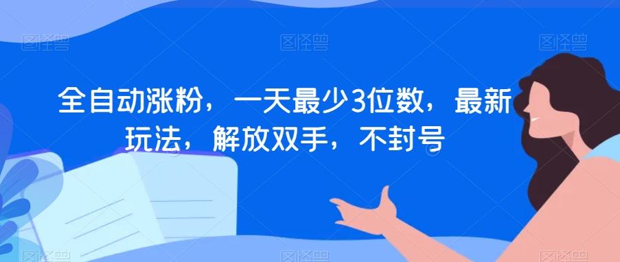 全自动涨粉，一天最少3位数，最新玩法，解放双手，不封号【揭秘】-七七项目网