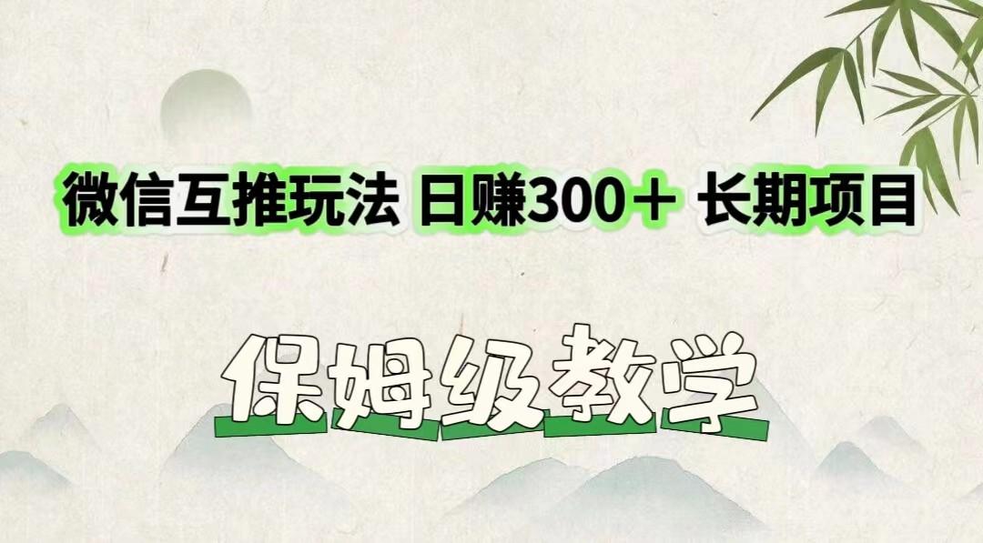 微信互推玩法 日赚300＋长期项目 保姆级教学-七七项目网