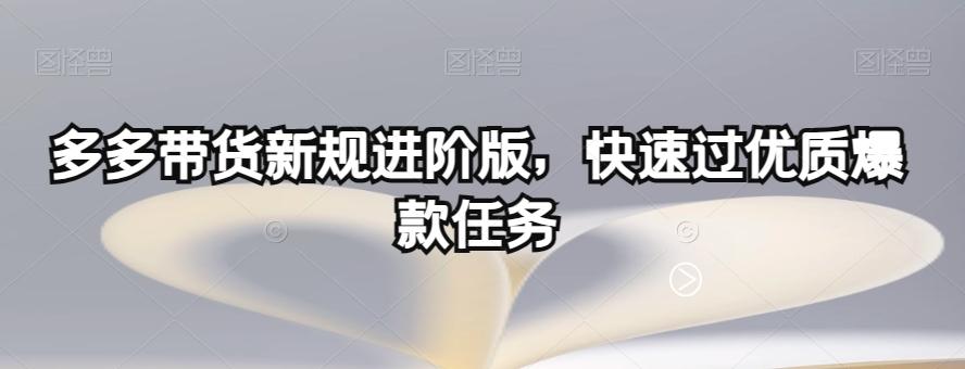 多多带货新规进阶版，快速过优质爆款任务-七七项目网