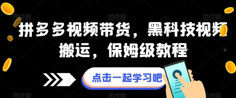 拼多多视频带货，黑科技视频搬运，保姆级教程-七七项目网