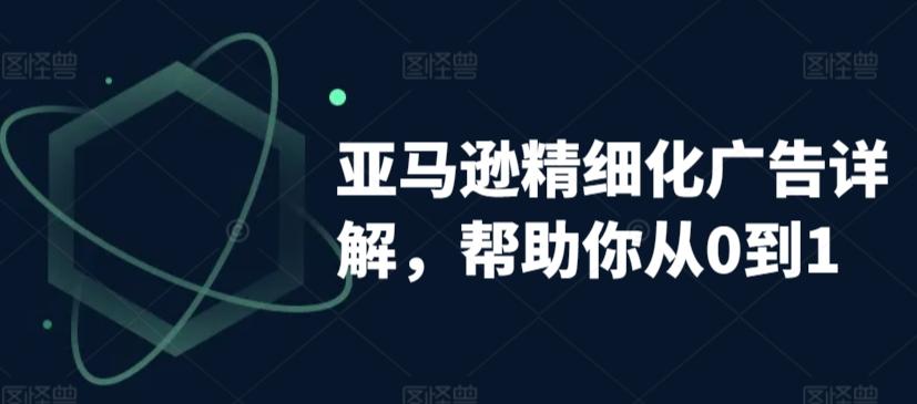 亚马逊精细化广告详解，帮助你从0到1，自动广告权重解读、手动广告打法详解-七七项目网