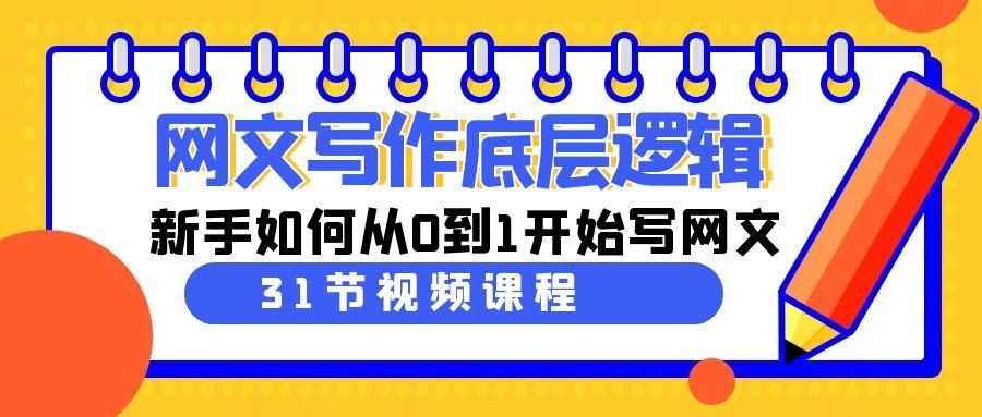 网文写作底层逻辑，新手如何从0到1开始写网文(31节课)-七七项目网
