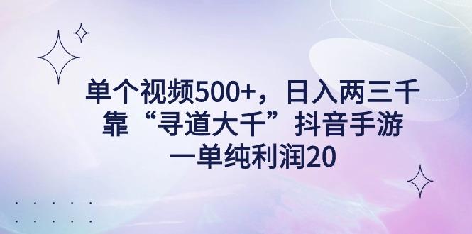 单个视频500+，日入两三千轻轻松松，靠“寻道大千”抖音手游，一单纯利…-七七项目网