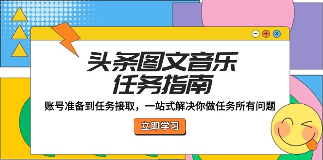 头条图文音乐任务指南：账号准备到任务接取，一站式解决你做任务所有问题-七七项目网