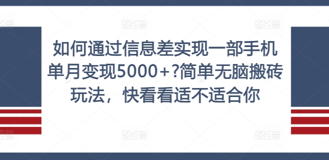 如何通过信息差实现一部手机单月变现5000+?简单无脑搬砖玩法，快看看适不适合你【揭秘】-七七项目网