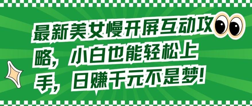 最新美女慢开屏互动攻略，小白也能轻松上手，日赚千元不是梦【揭秘】-七七项目网
