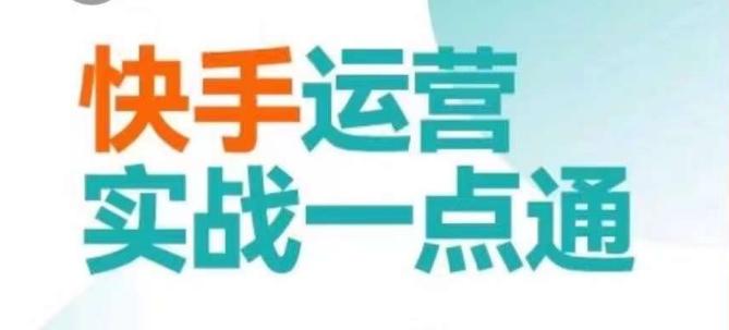 快手运营实战一点通，这套课用小白都能学会的方法教你抢占用户，做好生意-七七项目网