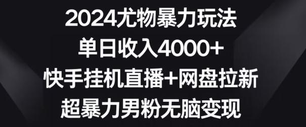 2024尤物暴力玩法，单日收入4000+，快手挂机直播+网盘拉新，超暴力男粉无脑变现【揭秘】-七七项目网