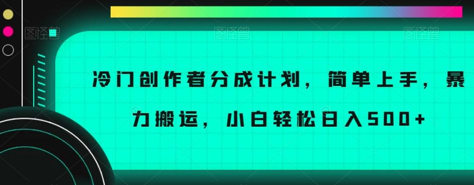 冷门创作者分成计划，简单上手，暴力搬运，小白轻松日入500+【揭秘】-七七项目网