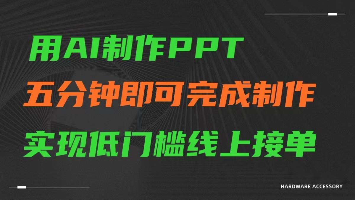 AI一键生成ppt，五分钟完成制作，低门槛线上接单-七七项目网