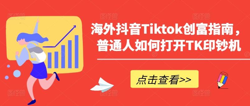海外抖音Tiktok创富指南，普通人如何打开TK印钞机-七七项目网