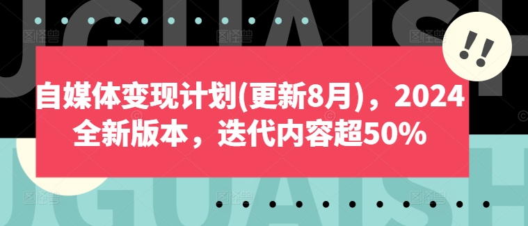 自媒体变现计划(更新8月)，2024全新版本，迭代内容超50%-七七项目网