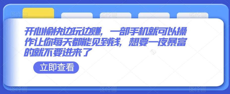 开心愉快边玩边赚，一部手机就可以操作让你每天都能见到钱，想要一夜暴富的就不要进来了-七七项目网