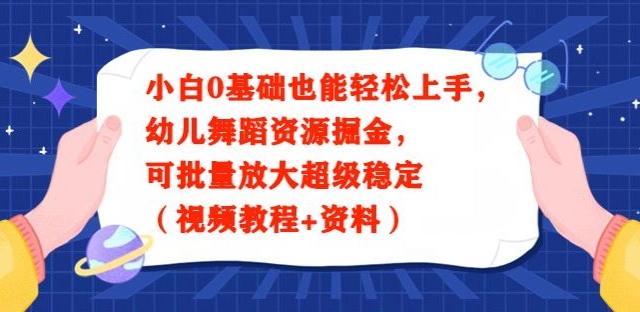 小白0基础也能轻松上手，幼儿舞蹈资源掘金，可批量放大超级稳定（视频教程+资料）-七七项目网