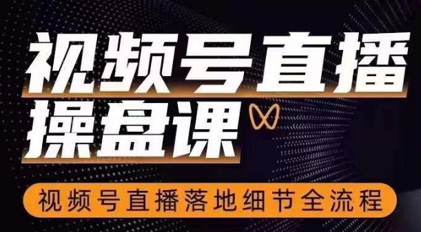 视频号直播操盘课，​视频号直播落地细节全流程-七七项目网