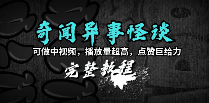 (9363期)奇闻异事怪谈完整教程，可做中视频，播放量超高，点赞巨给力(教程+素材)-七七项目网