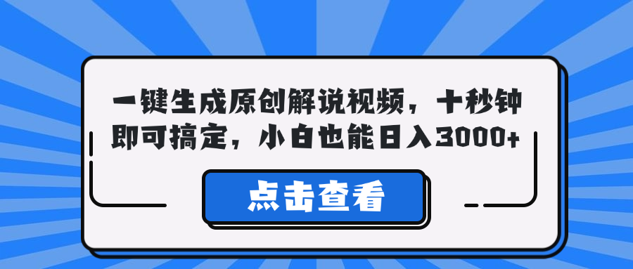 一键生成原创解说视频，十秒钟即可搞定，小白也能日入3000+-七七项目网