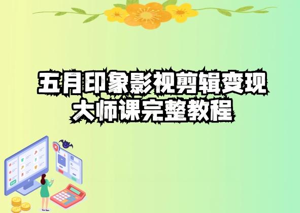 五自印象影视剪辑变现大师课完整教程-七七项目网