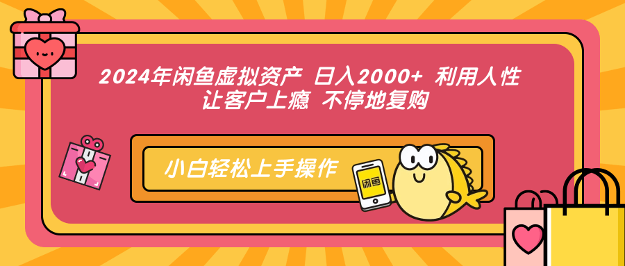 2024年闲鱼虚拟资产 日入2000+ 利用人性 让客户上瘾 不停地复购-七七项目网