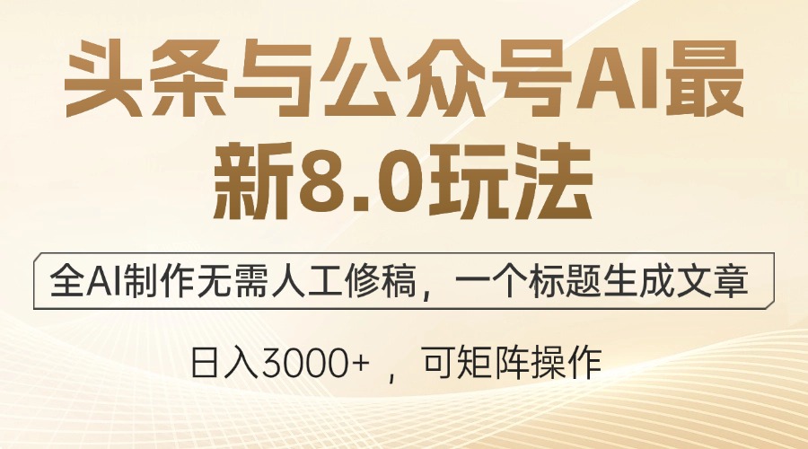 头条与公众号AI最新8.0玩法，全AI制作无需人工修稿，一个标题生成文章…-七七项目网