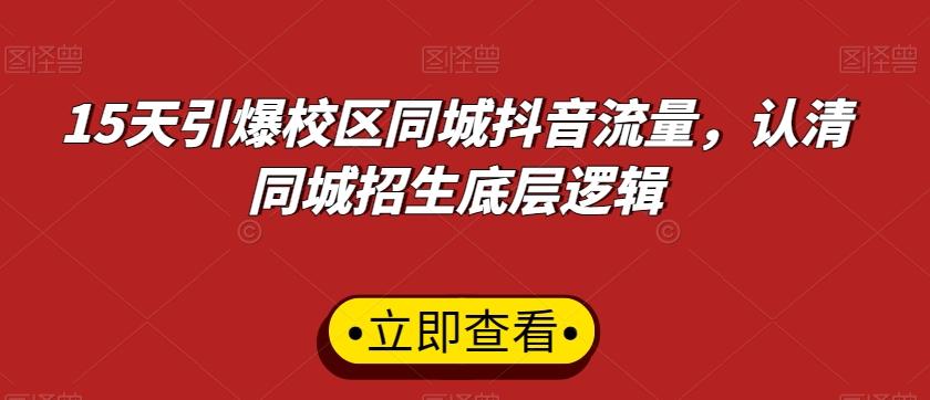 15天引爆校区同城抖音流量，认清同城招生底层逻辑-七七项目网