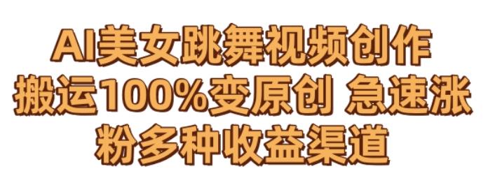 AI美女跳舞视频0成本创作，骚操作搬运，100%变原创，急速涨粉，多种收益渠道【揭秘】-七七项目网