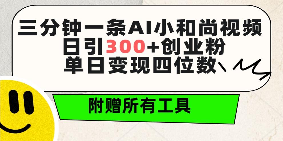 (9742期)三分钟一条AI小和尚视频 ，日引300+创业粉。单日变现四位数 ，附赠全套工具-七七项目网