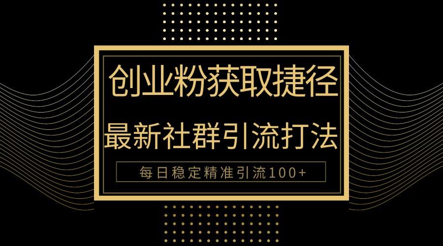 创业粉捷径！最新被动引流方法大揭秘，实现每日100+精准引流-七七项目网