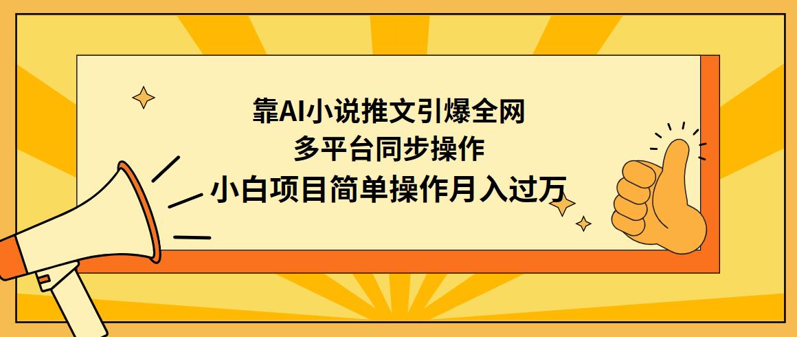(9471期)靠AI小说推文引爆全网，多平台同步操作，小白项目简单操作月入过万-七七项目网