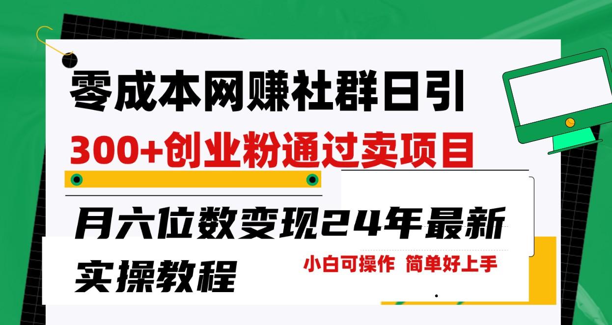 零成本网赚群日引300+创业粉，卖项目月六位数变现，门槛低好上手！24年最新方法-七七项目网
