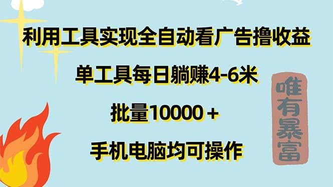 利用工具实现全自动看广告撸收益，单工具每日躺赚4-6米 ，批量10000＋…-七七项目网