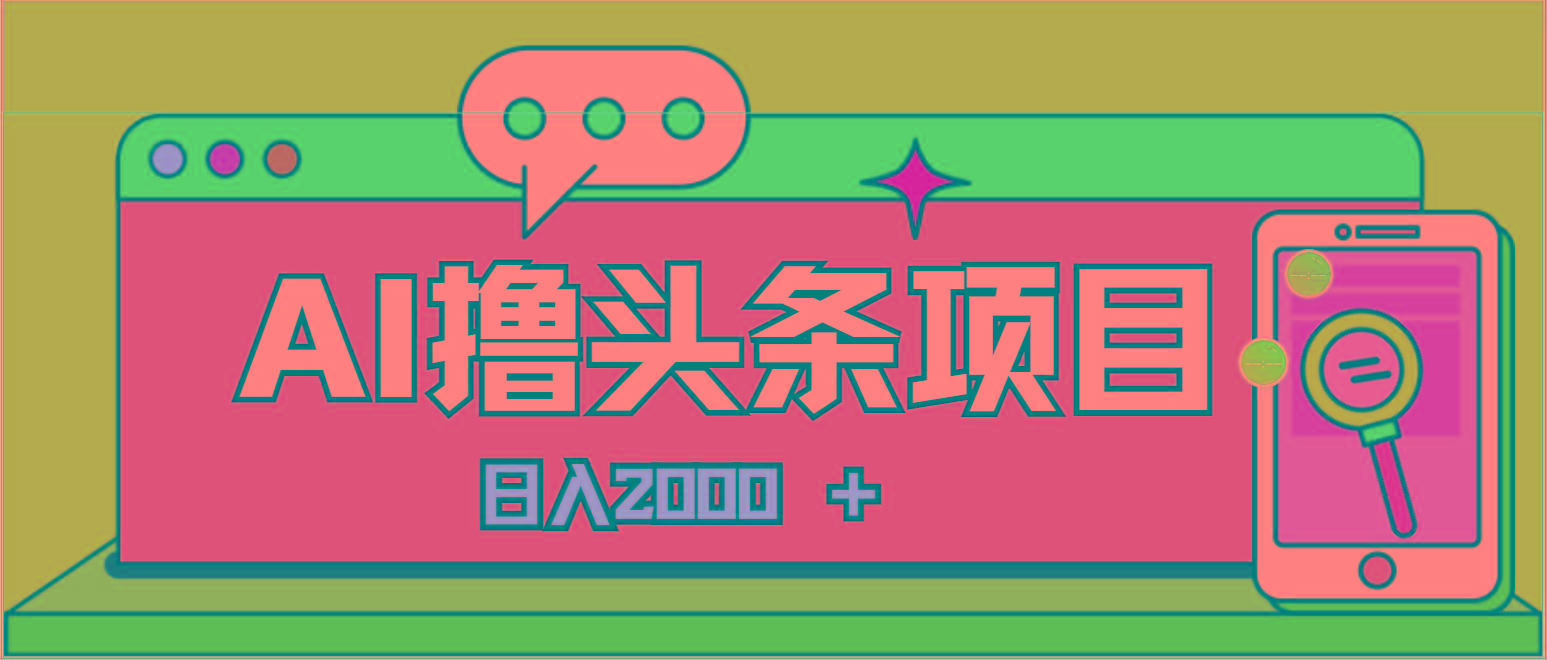 AI今日头条，当日建号，次日盈利，适合新手，每日收入超2000元的好项目-七七项目网